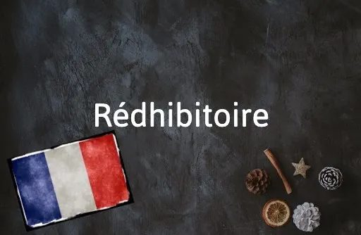 French Word of the Day: Rédhibitoire