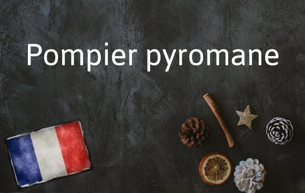 French Phrase of the Day: Pompier pyromane
